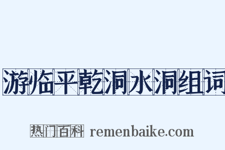 游临平乾洞水洞组词是什么意思的图片